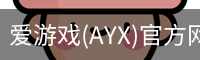 爱游戏(AYX)官方网站 - 最全游戏娱乐平台